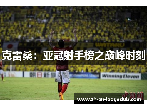 克雷桑：亚冠射手榜之巅峰时刻