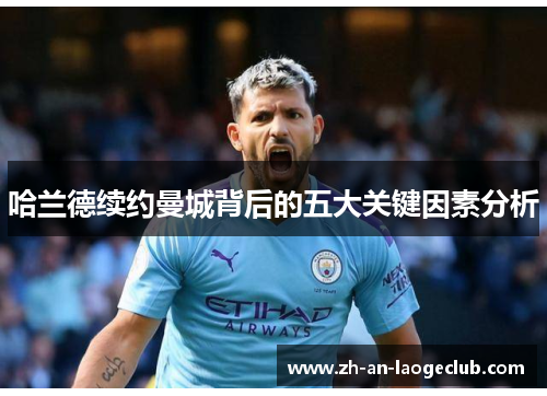 哈兰德续约曼城背后的五大关键因素分析