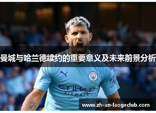 曼城与哈兰德续约的重要意义及未来前景分析