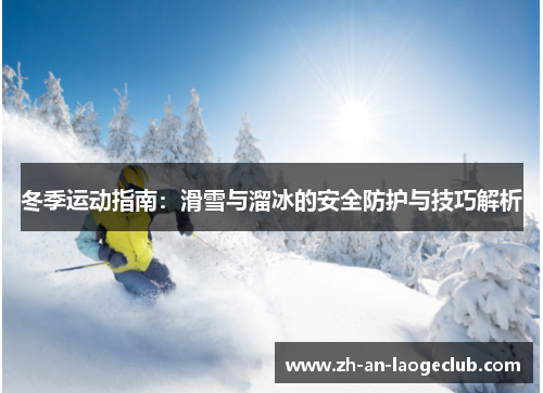 冬季运动指南：滑雪与溜冰的安全防护与技巧解析