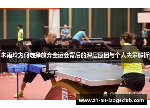 朱雨玲为何选择放弃全运会背后的深层原因与个人决策解析