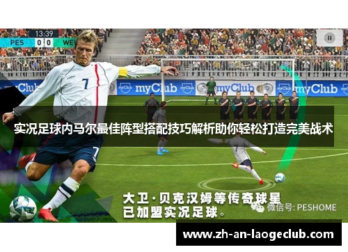 实况足球内马尔最佳阵型搭配技巧解析助你轻松打造完美战术 实况足球内马尔最佳阵型搭配技巧解析助你轻松打造完美战术