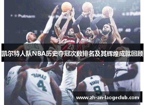 凯尔特人队NBA历史夺冠次数排名及其辉煌成就回顾 凯尔特人队NBA历史夺冠次数排名及其辉煌成就回顾
