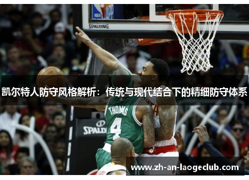 凯尔特人防守风格解析：传统与现代结合下的精细防守体系