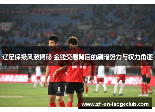 辽足保级风波揭秘 金钱交易背后的黑暗势力与权力角逐