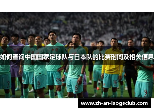 如何查询中国国家足球队与日本队的比赛时间及相关信息