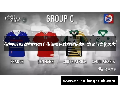 荷兰队2022世界杯放弃传统橙色球衣背后象征意义与文化思考