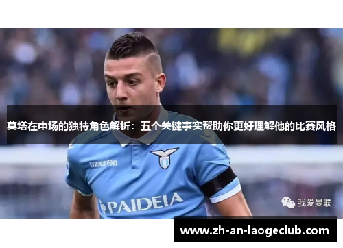 莫塔在中场的独特角色解析:五个关键事实帮助你更好理解他的比赛风格 莫塔在中场的独特角色解析:五个关键事实帮助你更好理解他的比赛风格
