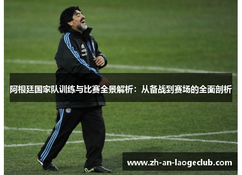 阿根廷国家队训练与比赛全景解析:从备战到赛场的全面剖析 阿根廷国家队训练与比赛全景解析:从备战到赛场的全面剖析