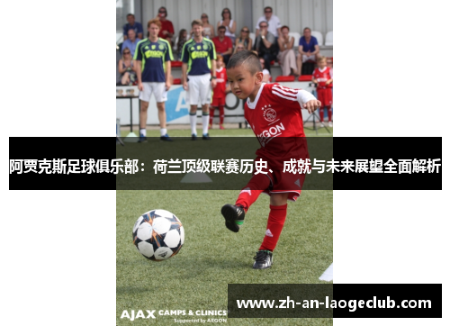 阿贾克斯足球俱乐部:荷兰顶级联赛历史、成就与未来展望全面解析 阿贾克斯足球俱乐部:荷兰顶级联赛历史、成就与未来展望全面解析