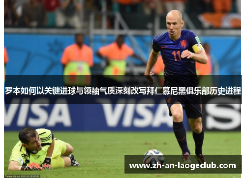 罗本如何以关键进球与领袖气质深刻改写拜仁慕尼黑俱乐部历史进程 罗本如何以关键进球与领袖气质深刻改写拜仁慕尼黑俱乐部历史进程