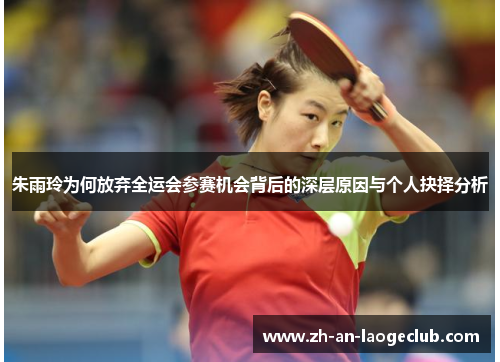 朱雨玲为何放弃全运会参赛机会背后的深层原因与个人抉择分析 朱雨玲为何放弃全运会参赛机会背后的深层原因与个人抉择分析