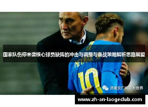 国家队伤停来袭核心球员缺阵的冲击与调整与备战策略解析思路展望