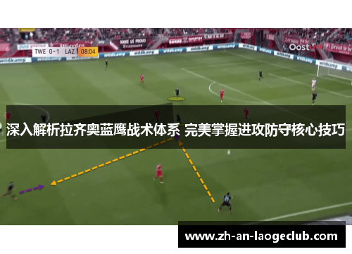深入解析拉齐奥蓝鹰战术体系 完美掌握进攻防守核心技巧 深入解析拉齐奥蓝鹰战术体系 完美掌握进攻防守核心技巧
