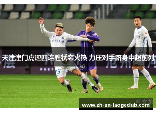 天津津门虎迎四连胜状态火热 力压对手跻身中超前列