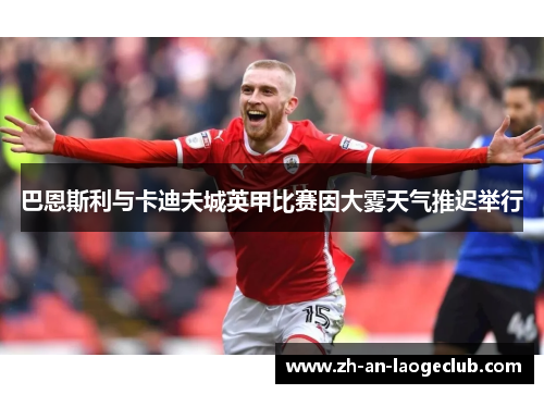 巴恩斯利与卡迪夫城英甲比赛因大雾天气推迟举行