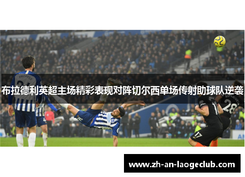 布拉德利英超主场精彩表现对阵切尔西单场传射助球队逆袭 布拉德利英超主场精彩表现对阵切尔西单场传射助球队逆袭