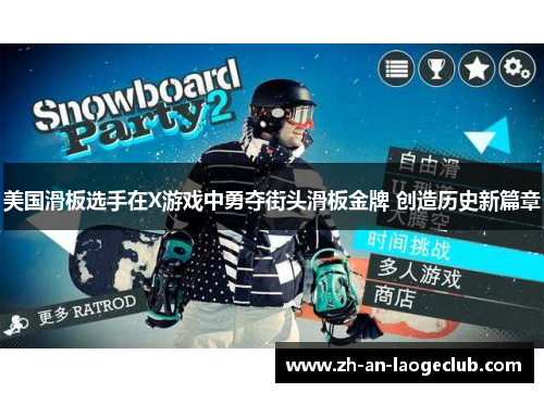 美国滑板选手在X游戏中勇夺街头滑板金牌 创造历史新篇章